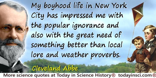 Cleveland Abbe quote: My boyhood life in New York City has impressed me with the popular ignorance and also with the great need 