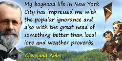 Cleveland Abbe quote: My boyhood life in New York City has impressed me with the popular ignorance and also with the great need 