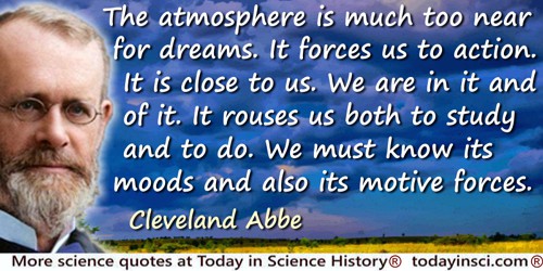 Cleveland Abbe quote: The atmosphere is much too near for dreams. It forces us to action. It is close to us. We are in it and of