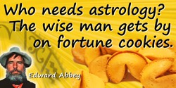 Edward Abbey quote: Who needs astrology? The wise man gets by on fortune cookies.
