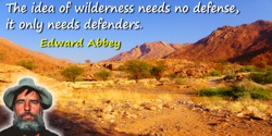 Edward Abbey quote: The idea of wilderness needs no defense, it only needs defenders.