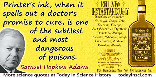Samuel Hopkins Adams quote: Printer’s ink, when it spells out a doctor’s promise to cure, is one of the subtlest and most danger