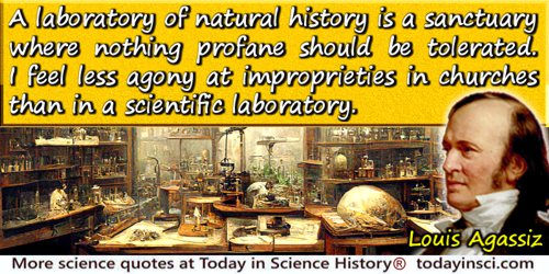 Louis Agassiz quote: A laboratory of natural history is a sanctuary where nothing profane should be tolerated