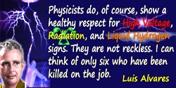 Luis W. Alvarez quote: Physicists do, of course, show a healthy respect for High Voltage, Radiation, and Liquid Hydrogen signs. 