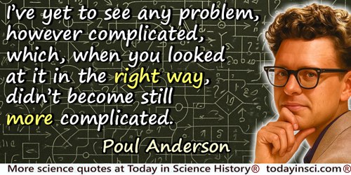 Poul (William) Anderson quote: yet to see any problem, however complicated, which, when you looked at it in the right way