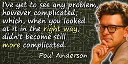 Poul (William) Anderson quote: yet to see any problem, however complicated, which, when you looked at it in the right way