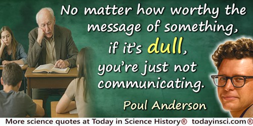 Poul (William) Anderson quote: No matter how worthy the message of something, if