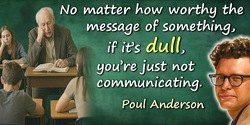 Poul (William) Anderson quote: No matter how worthy the message of something, if