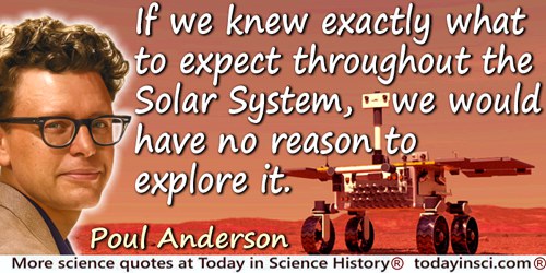 Poul (William) Anderson quote: If we knew exactly what to expect throughout the Solar System, we would have no reason to explore