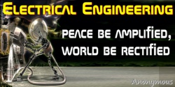 Anonymous quote: Electrical Engineering: Peace be amplified, world be rectified.