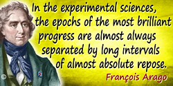 François Arago quote: In the experimental sciences, the epochs of the most brilliant progress are almost always separated by lon