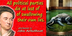 John Arbuthnot quote: All political parties die at last of swallowing their own lies