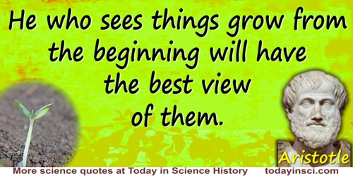  Aristotle quote: He who sees things grow from the beginning will have the best view of them