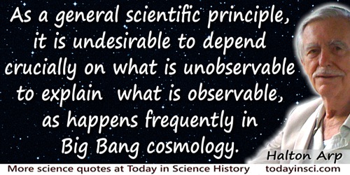 Halton Christian Arp quote: As a general scientific principle, it is undesirable to depend crucially on what is unobservable to