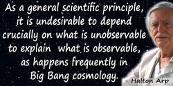 Halton Christian Arp quote: As a general scientific principle, it is undesirable to depend crucially on what is unobservable to 