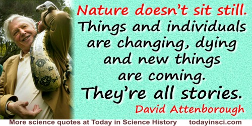 David Attenborough quote: Nature doesn’t sit still. Things and individuals are changing, dying and new things are coming. They’r