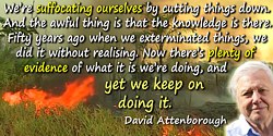 David Attenborough quote: We’re suffocating ourselves by cutting things down. And the awful thing is 