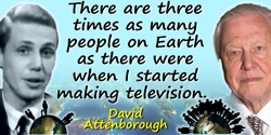 David Attenborough quote: You’ve got to be fairly solemn [about the environment]. I mean the mere notion that there are three ti