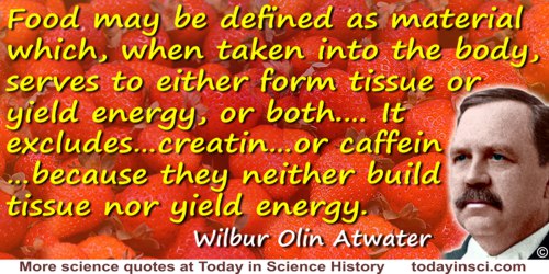 Wilbur Olin Atwater quote: Food may be defined as material which, when taken into the body, serves to either form tissue or yiel