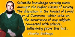 Charles Babbage quote: Scientific knowledge scarcely exists amongst the higher classes of society. The discussion in the Houses 