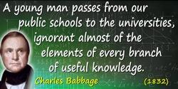 Charles Babbage quote: A young man passes from our public schools to the universities, ignorant almost of the elements of every 