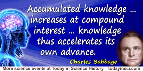 Charles Babbage quote: Remember that accumulated knowledge, like accumulated capital, increases at compound interest: but it dif