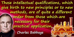 Charles Babbage quote: Those intellectual qualifications, which give birth to new principles or to new methods, are of quite a d