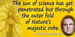 Charles Babbage quote: The sun of science has yet penetrated but through the outer fold of Nature’s majestic robe.