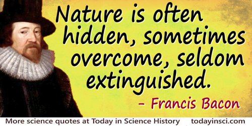 Francis Bacon quote: Nature is often hidden, sometimes overcome, seldom extinguished.