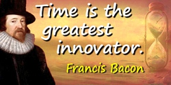Francis Bacon quote: Time is the greatest innovator.