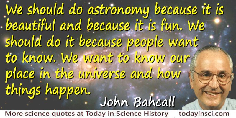 John N. Bahcall quote We should do astronomy because it is beautiful