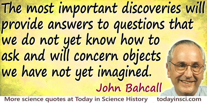 John N. Bahcall quote The most important discoveries