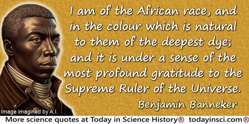 Benjamin Banneker quote: I am of the African race, and in the colour which is natural to them of the deepest dye