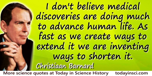 Christiaan Barnard quote: I don’t believe medical discoveries are doing much to advance human life. As fast as we create ways to