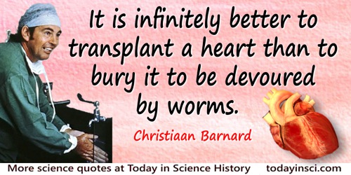 Christiaan Barnard quote: It is infinitely better to transplant a heart than to bury it to be devoured by worms.