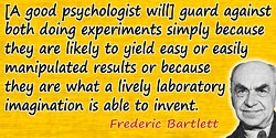 Frederic Bartlett quote: Guard against both doing experiments simply because they are likely to yield easy or easily manipulated