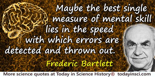 Frederic Bartlett quote: Maybe the best single measure of mental skill lies in the speed with which errors are detected and thro