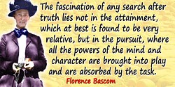 Florence Bascom quote: The fascination of any search after truth lies not in the attainment, which at best is found to be very r