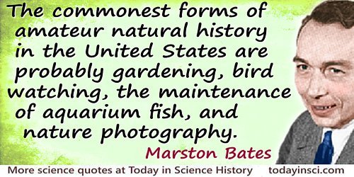 Marston Bates quote The commonest forms of amateur natural history