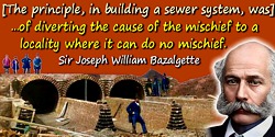 Joseph William Bazalgette quote: diverting the cause of the mischief to a locality where it can do no mischief