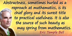 Eric Temple Bell quote: Abstractness, sometimes hurled as a reproach at mathematics, is its chief glory and its surest title to 