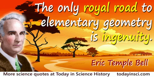 Eric Temple Bell quote: The only royal road to elementary geometry is ingenuity.