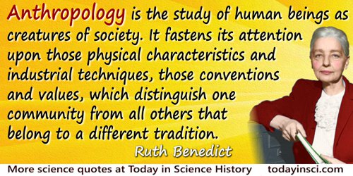 Ruth Benedict quote: Anthropology is the study of human beings as creatures of society. It fastens its attention upon those phys