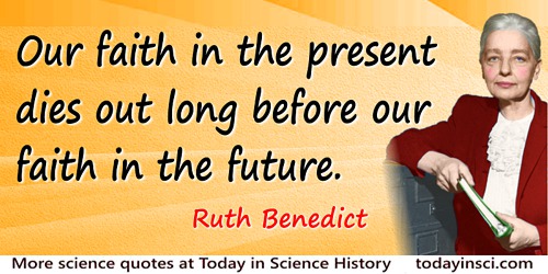 Ruth Benedict quote: Our faith in the present dies out long before our faith in the future.