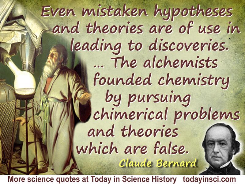 Claude Bernard quote The alchemists founded chemistry