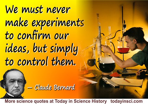 Claude Bernard quote Make experiments to … control our ideas