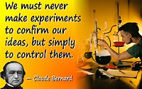 Claude Bernard quote Make experiments to … control our ideas