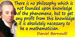 Daniel Bernoulli quote: There is no philosophy which is not founded upon knowledge of the phenomena, but it is absolutely necess