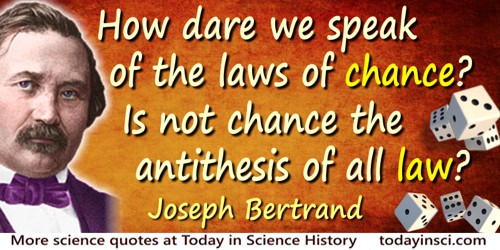 Joseph Bertrand quote: How dare we speak of the laws of chance? Is not chance the antithesis of all law?