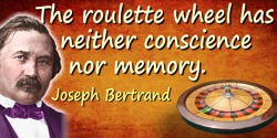Joseph Bertrand quote: The roulette wheel has neither conscience nor memory.